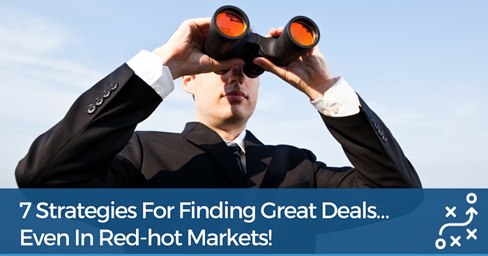 7 Strategies For Finding Great Deals… Even In Red-Hot Markets!