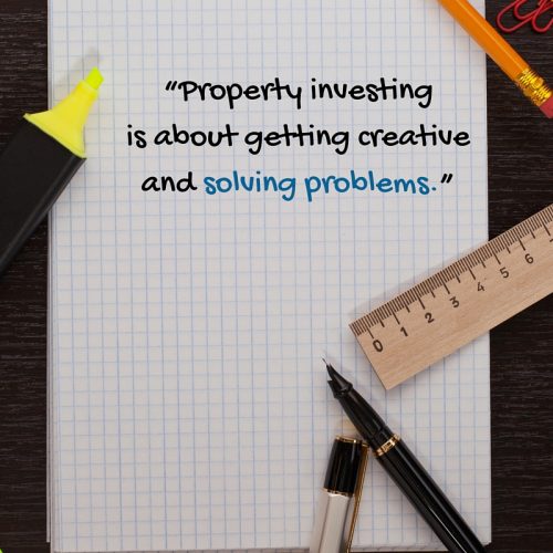 Property investing is about getting creative and solving problems