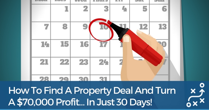 How To Find A Property Deal And Secure $70,000 Profit… In Just 30 Days!