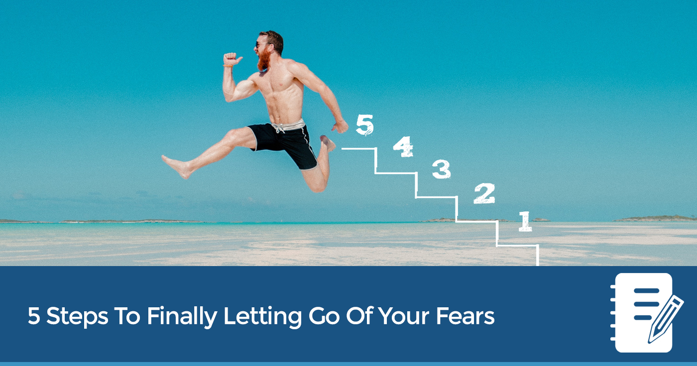 5 Steps To Finally Letting Go Of Your Fears And Remove Self-Doubts