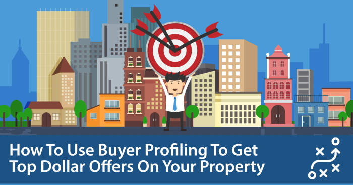 How To Use Buyer Profiling To Get Top Dollar Offers On Your Property