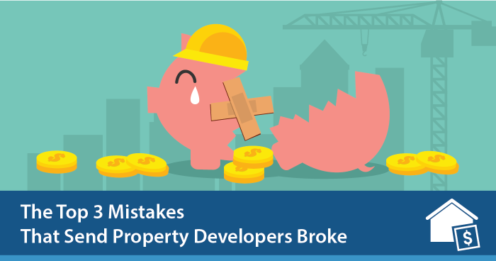 The Top 3 Mistakes That Send Property Developers Broke