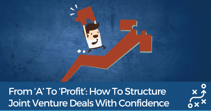 From ‘A’ To ‘Profit’: How To Structure Joint Venture Deals With Confidence