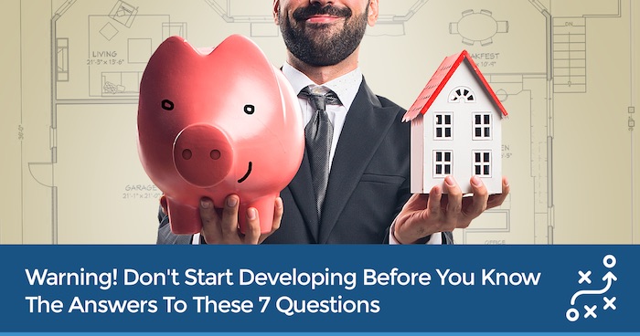 Developing Property? Make Sure You Know The Answers To These 7 Questions Before You Start!