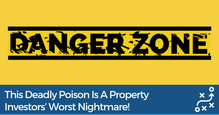 This Deadly Poison Is A Property Investors’ Worst Nightmare