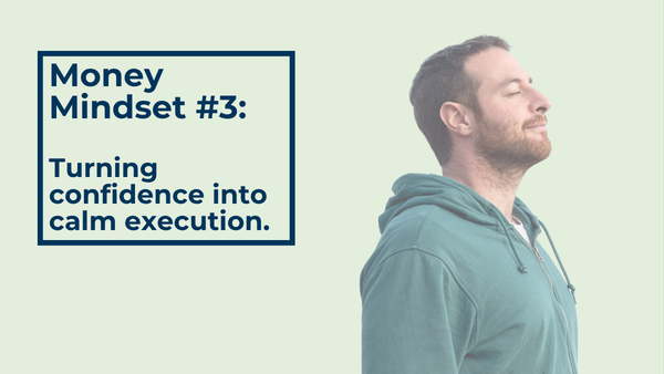 Money Mindset Part 3:  Turning Confidence Into Calm Execution